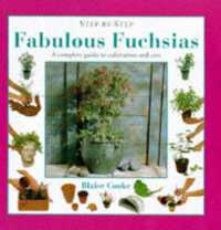 Fabulous Fuchsias : A Complete Guide to Cultivation and Care (Step-by-step)
