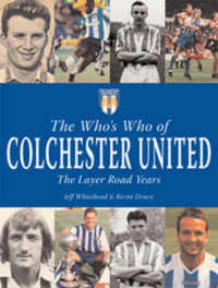 The Who's Who of Colchester United : The Layer Road Years