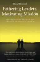 Fathering Leaders, Motivating Mission: Restoring the Role of the Apostle in Today's Church : Restoring the Role of the Apostle in Todays Church