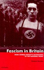 Fascism in Britain : From Oswald Mosley's Blackshirts to the National Front (International Library of Historical Studies)
