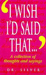 I Wish I'd Said That : An Entertaining Collection of Wise Thoughts and Witty Sayings