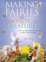 Making Fairies and Fantastical Creatures : How to Weave and Carve in Wool and Chenille