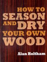 How to Season and Dry Your Own Wood