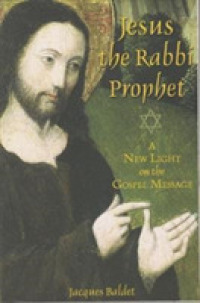 Jesus the Rabbi Prophet : A New Light on the Gospel Message