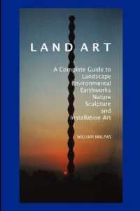 Land Art : A Complete Guide to Landscape, Environmental, Earthworks, Nature, Sculpture and Installation Art