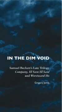 In the Dim Void : Samuel Beckett's Late Trilogy: Company, Ill Seen, Ill Said and Worstward Ho （3RD）