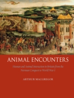 Animal Encounters : Human and Animal Interaction in Britain from the Norman Conquest to World War One