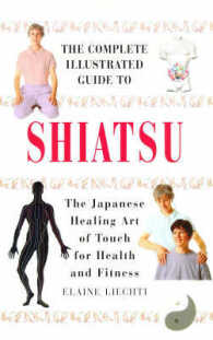 Complete Illustrated Guide to Shiatsu : The Japanese Healing Art of Touch for Health and Fitness -- Hardback （UK ed.）