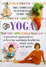 Complete Illustrated Guide - Yoga : A Practical Approach to Achieving Optimum Health for Mind, Body and Spirit -- Hardback (English Language Edition)