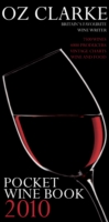 Oz Clarke Pocket Wine Book 2010 : 7500 Wines, 4000 Producers, Vintage Charts, Wine and Food -- Hardback