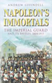 Napoleon's Immortals : The Imperial Guard and its Battles 1804-1815