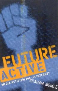 Future Active Media Activism and the Internet Media Activism and the Internet