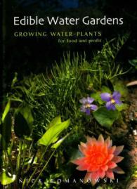 Edible Water Gardens : Growing Water Plants for Food and Profit