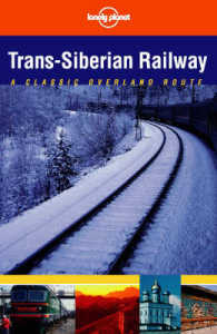 Trans-Siberian Railway : A Classic Overland Route (Lonely Planet Classic Overland Routes)