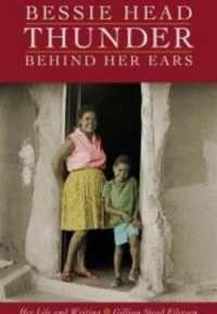 Bessie Head : Thunder Behind Her Ears Her Life and Writing