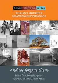 And we forgave them : Stories from Struggle against Apartheid in Venda, South Africa (Hidden Histories)