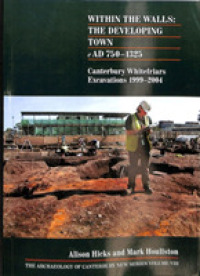 Within the Walls: the Developing Town Ad 750-1325 : Canterbury Whitefriars Excavations 1999-2004 (Archaeology of Canterbury New) -- Paperback / softba