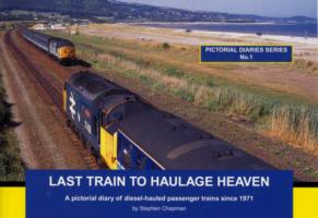 Last Train to Haulage Heaven : A Pictorial Diary of Diesel-hauled Passenger Trains since 1971 (Pictorial Diaries)