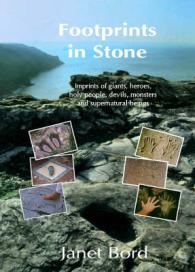 Footprints in Stone : The Significance of Foot- and Hand-prints and Other Imprints Left by Early Men,Giants,Heroes,Devils,Saints,Animals,Ghosts,Witches,Fairies and Monsters