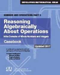 Reasoning Algebraically about Operations Casebook : Number and Operations Part 3 (Developing Mathematical Ideas)