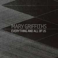 Mary Griffiths: Everything and All of Us
