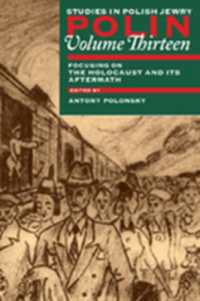 Polin: Studies in Polish Jewry Volume 13 : Focusing on the Holocaust and its Aftermath (Polin: Studies in Polish Jewry)