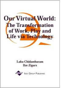 Our Virtual World : The Transformation of Work Play and Life Via Technology