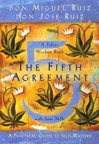 The Fifth Agreement : A Practical Guide to Self-Mastery (A Toltec Wisdom Book)