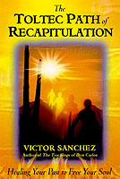 Toltec Path of Recapitulation : Healing Your Past to Free Your Soul