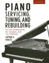 Piano Servicing, Tuning and Rebuilding : For the Professional, the Student, the Hobbyist （2ND）