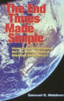 End Times Made Simple : How Could Everybody Be So Wrong about Biblical Prophecy