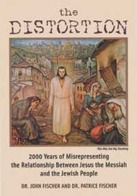 Distortion : 2000 Years of Misrepresenting the Relationship between Jesus the Messiah and the Jewish People