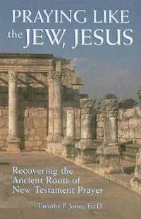 Praying Like the Jew, Jesus : Recovering the Ancient Roots of New Testament Prayer