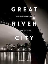 Great River City : How the Mississippi Shaped St. Louis
