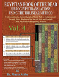 EGYPTIAN BOOK OF THE DEAD HIEROGLYPH TRANSLATIONS USING THE TRILINEAR METHOD Volume 4: Understanding the Mystic Path to Enlightenment Through Direct R (Egyptian Book of the Dead Hieroglyph Translations") 〈4〉