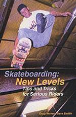 Skateboarding: New Levels : Tips and Tricks for Serious Riders