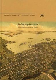 Defeating the U-Boat : Inventing Antisubmarine Warfare (Naval War College Newport Papers)