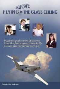 Flying above the Glass Ceiling : Inspirational Stories of Success from the First Women Pilots to Fly Airline and Corporate Aircraft
