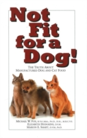 Not Fit for a Dog : The Truth about Manufactured Dog and Cat Food （1ST）