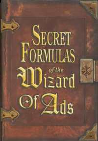Secret Formulas of the Wizard of Ads : Turning Paupers into Princes and Lead into Gold