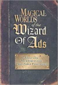 Magical Worlds of the Wizard of Ads : Tools and Techniques for Profitable Persuasion （2ND）