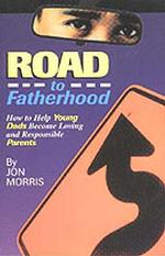 Road to Fatherhood : How to Help Young Dads Become Loving and Responsible Parents