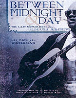 Between Midnight and Day : The Last Unpublished Blues Archive