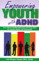 Empowering Youth with ADHD : Your Guide to Coaching Adolescents and Young Adults for Coaches, Parents, and Professionals