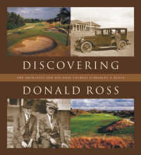 Discovering Donald Ross : The Architect and His Golf Courses
