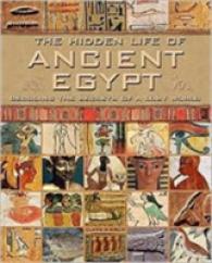 The Hidden Life of Ancient Egypt : Decoding the Secrets of a Lost World