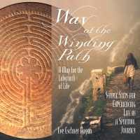 Way of the Winding Path : A Map for the Labyrinth of Life