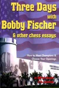 Three Days with Bobby Fischer and Other Chess Essays : How to Meet Champions & Choose Openings