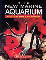 The New Marine Aquarium : Step-By-Step Setup & Stocking Guide
