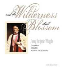 And the Wilderness Shall Blossom : Henry Benajamin Whiple, Churhcman, Educator and Advocate for the Indians